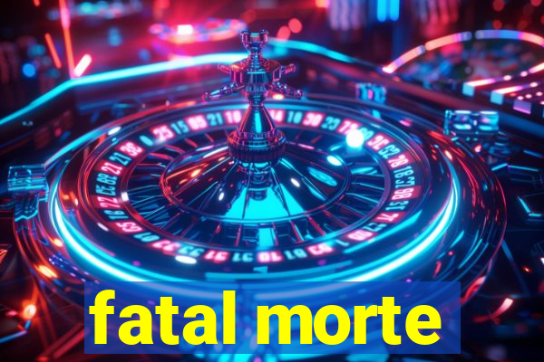 fatal morte